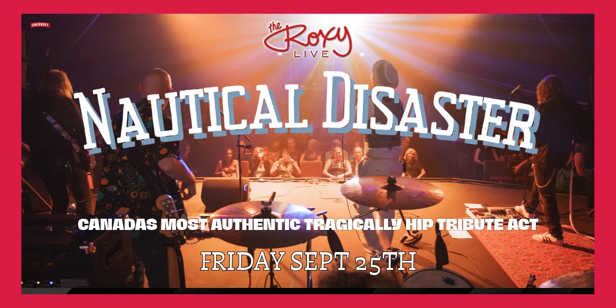 Show poster for NAUTICAL DISASTER ( TRAGICALLY HIP TRIBUTE ) at The Roxy Cabaret