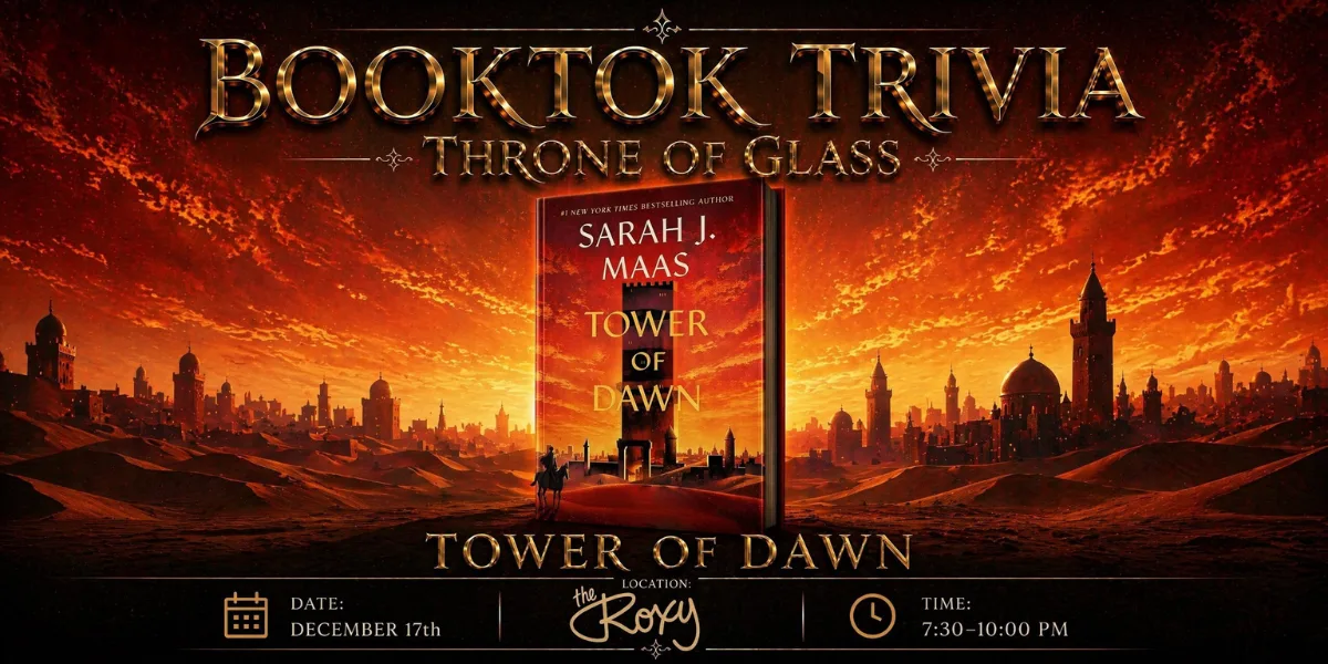 Show poster for THRONE OF GLASS TRIVIA- NIGHT 5: TOWER OF DAWNAll questions are based on TOWER OF DAWN ONLY.$500 in prizes & giveaways! Tickets $8 and include your first drink at The Roxy Cabaret