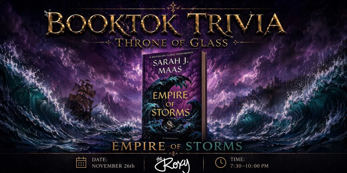 Show poster for THRONE OF GLASS TRIVIA- NIGHT 4: EMPIRE OF STORMSAll questions are based on EMPIRE OF STORMS ONLY.$500 in prizes & giveaways! Tickets $8 and include your first drink at The Roxy Cabaret